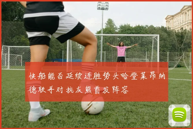 快船能否延续连胜势头哈登莱昂纳德联手对抗灰熊首发阵容