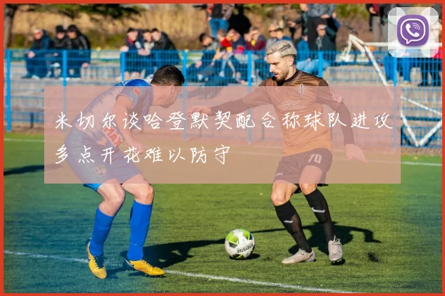 米切尔谈哈登默契配合称球队进攻多点开花难以防守